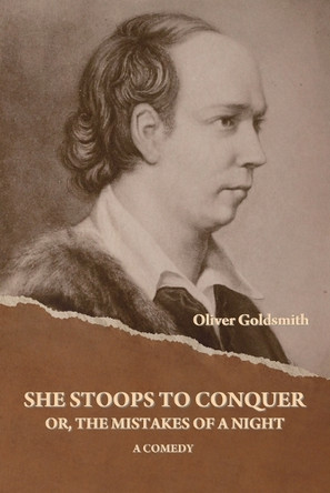 She Stoops to Conquer; Or, The Mistakes of a Night: A Comedy by Oliver Goldsmith 9798889424505