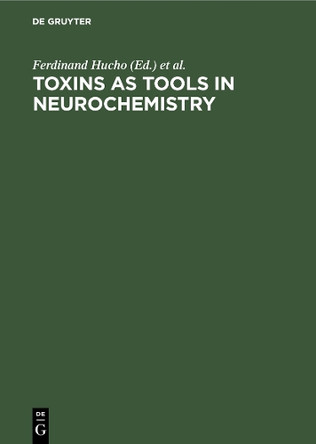 Toxins as Tools in Neurochemistry: Proceedings of the Symposium Berlin (West), March 22–24, 1983 by Ferdinand Hucho 9783110095937