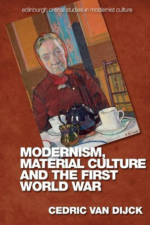 Modernism, Material Culture and the First World War by Cedric Van Dijck 9781399507875