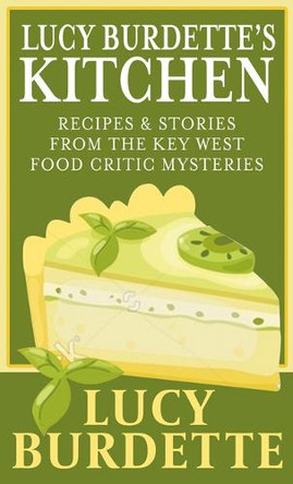 Lucy Burdette's Kitchen: Recipes & Stories from the Key West Food Critic Mysteries by Lucy Burdette 9781420516524