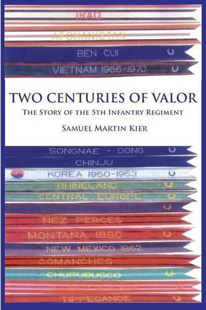 Two Centuries of Valor: The Story of the 5th Infantry Regiment by Samuel Martin Kier 9781935530152