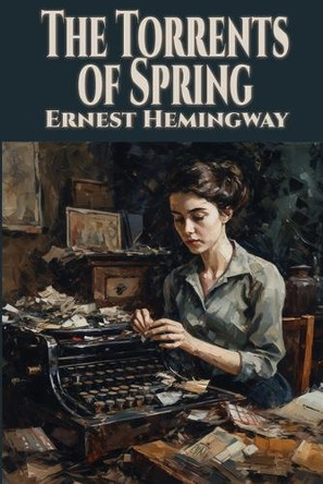 The Torrents of Spring by Ernest Hemingway 9781515462996