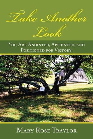 Take Another Look: You Are Anointed, Appointed, and Positioned for Victory! by Mary Rose Traylor 9781489737564