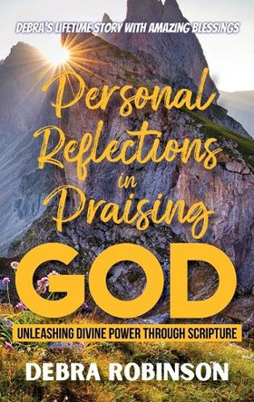 Personal Reflections in Praising God: Unleashing Divine Power Through Scripture by Debra Robinson 9798893912913