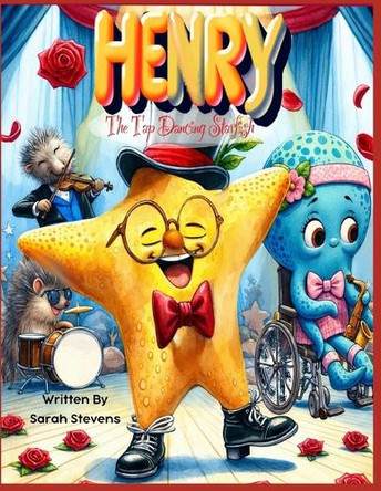 Henry the Tap Dancing Starfish by Sarah Stevens 9798218480981