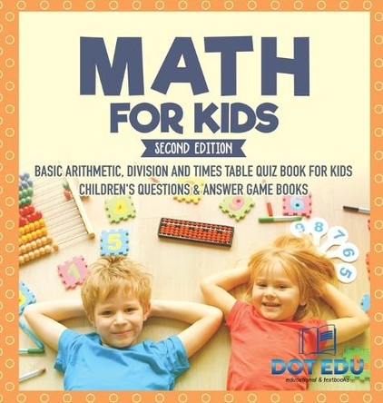 Math for Kids Second Edition Basic Arithmetic, Division and Times Table Quiz Book for Kids Children's Questions & Answer Game Books by Dot Edu 9798869410214