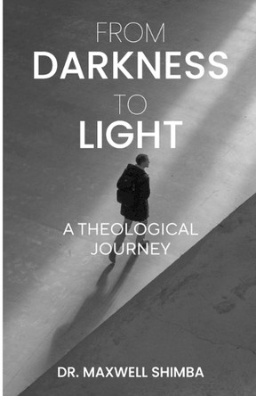From Darkness to Light: A Theological Journey by Maxwell Shimba 9798348110048