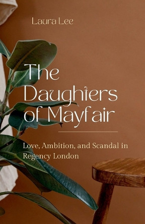 The Daughters of Mayfair: Love, Ambition, and Scandal in Regency London by Laura Lee 9798224078622