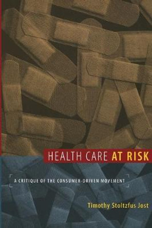 Health Care at Risk: A Critique of the Consumer-Driven Movement by Timothy Jost