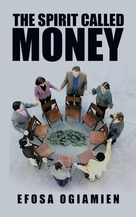 The Spirit Called Money by Efosa Ogiamien 9781482825800