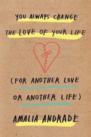 You Always Change the Love of Your Life: [For Another Love or Another Life] by Amalia Andrade