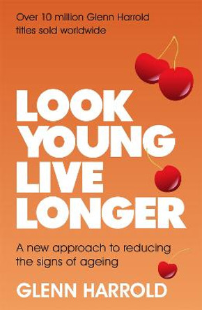 Look Young, Live Longer: A new approach to reducing the signs of ageing by Glenn Harrold