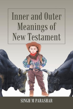 Inner and Outer Meanings of New Testament by Singh M Parashar 9781543493207