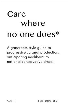 Care Where No One Does: A Grassroots-Style Guide to Progressive Cultural Production, Anticipating Neoliberal to National Conservative Times by Freek Lomme 9789083404158