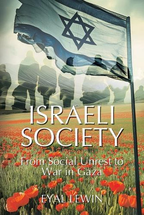 Israeli Society: From Social Unrest to War in Gaza by Eyal Lewin 9781627344876