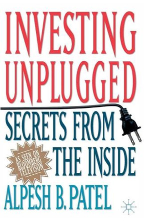 Investing Unplugged: Secrets from the Inside by A. Patel 9781349523450