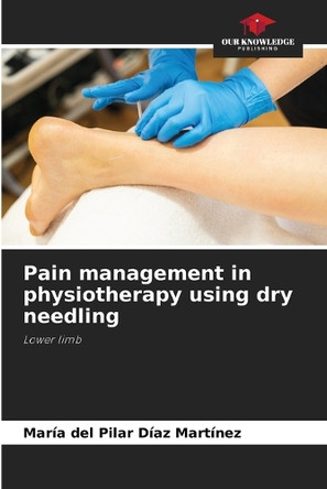 Pain management in physiotherapy using dry needling by María del Pilar Díaz Martínez 9786208293185