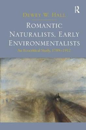 Romantic Naturalists, Early Environmentalists: An Ecocritical Study, 1789-1912 by Dewey W. Hall