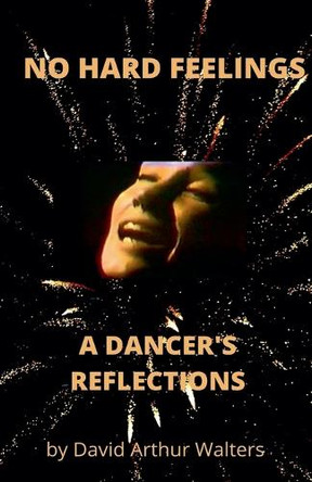 No Hard Feelings - A Dancer's Reflections by David Arthur Walters 9798230823292