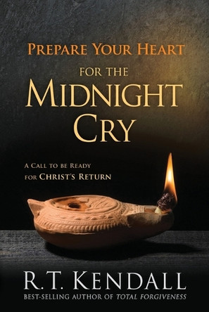 Prepare Your Heart for the Midnight Cry: A Call to Be Ready for Christ's Return by R T Kendall 9781629986241