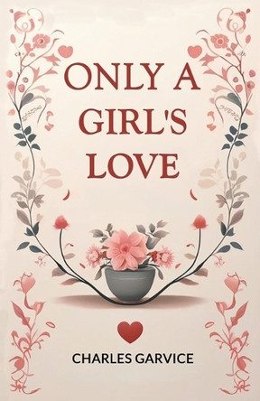 Only a Girl's Love by Charles Garvice 9789364283199