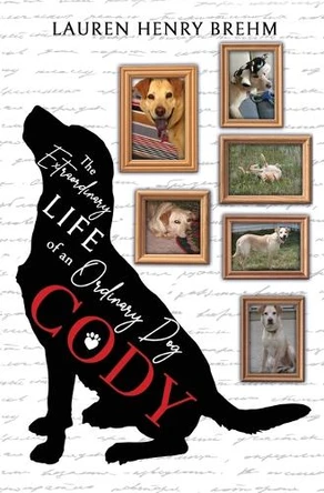 Cody: The Extraordinary Life of an Ordinary Dog by Lauren Henry Brehm 9798218562007