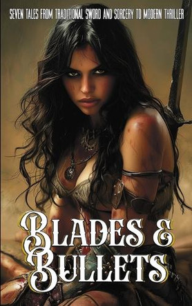 Blades and Bullets: Seven Tales from Traditional Sword and Sorcery to Modern Thriller by Mike Leon 9781965393048