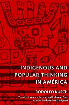 Indigenous and Popular Thinking in America by Rodolfo Kusch