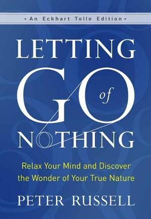 Letting Go of Nothing: Relax Your Mind and Discover the Wonder of Your True Nature by  9781608687657