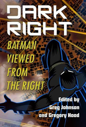 Dark Right: Batman Viewed from the Right by Greg Johnson 9781940933504