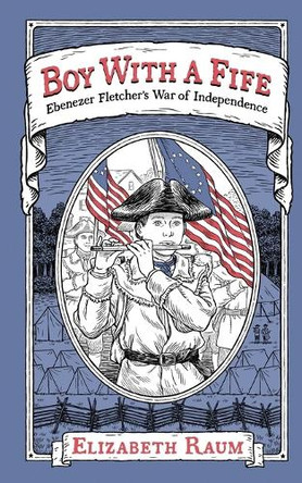 Boy With a Fife: Ebenezer Fletcher's War of Independence by Elizabeth Raum 9781953743435