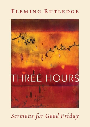 Three Hours: Sermons for Good Friday by Fleming Rutledge 9780802883223