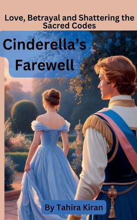 Cinderella's Farewell Love, Betrayal and Shattering the Sacred Codes by Tahira Kiran 9798227596451