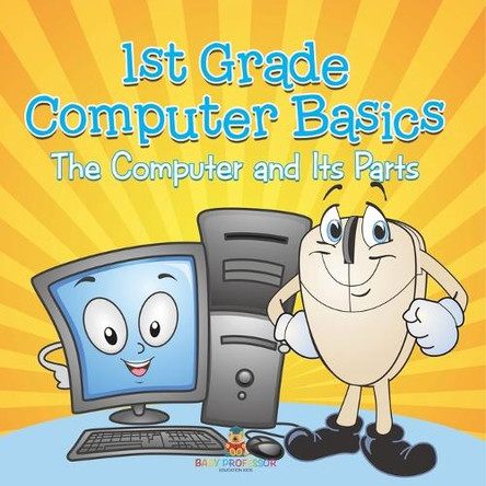 1st Grade Computer Basics: The Computer and Its Parts by Baby Professor 9798869450500