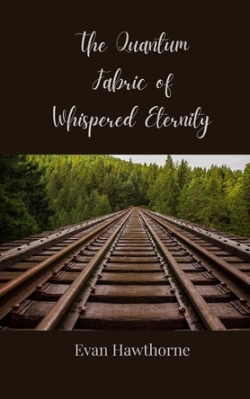 The Quantum Fabric of Whispered Eternity by Evan Hawthorne 9783690807869