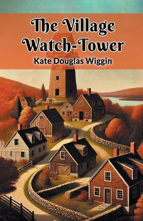 The Village Watch-Tower by Kate Douglas Wiggin 9789368098263