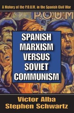 Spanish Marxism Versus Soviet Communism: A History of the P.O.U.M. in the Spanish Civil War by Victor Alba