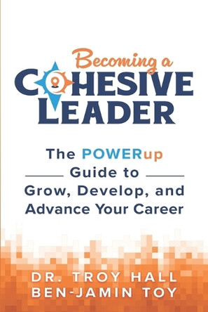 Becoming a Cohesive Leader: The POWERup Guide to Grow, Develop, and Advance Your Career by Ben-Jamin Toy 9781965653968