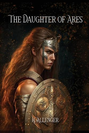 The Daughter of Ares: A Sequel Novel to Polyxena by H Allenger 9781962313230