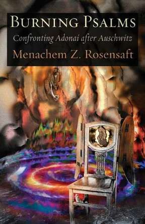 Burning Psalms: Confronting Adonai after Auschwitz by Menachem Z Rosensaft 9781963475388