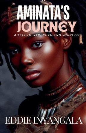 Aminata's Journey: A Tale of Strength and Survival by Eddie Inyangala 9798224361885