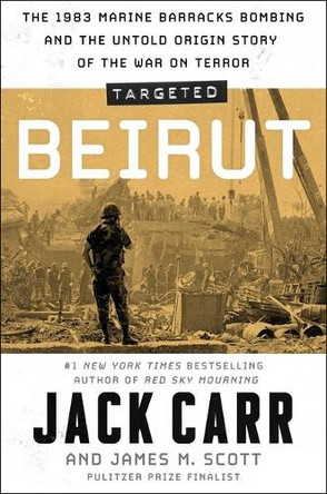 Targeted: Beirut: The 1983 Marine Barracks Bombing and the Untold Origin Story of the War on Terror by Jack Carr 9781668024355