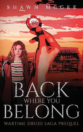Back Where you Belong: Wartime Druid Saga Prequel by Shawn McGee 9798218428525