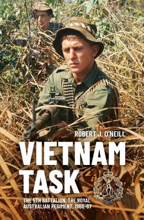 Vietnam Task: The 5th Battalion, The Royal Australian Regiment, 1966-67 by Robert O'Neill 9781760465377