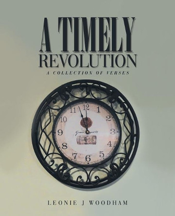 A Timely Revolution: A Collection of Verses by Leonie J Woodham 9781504312639