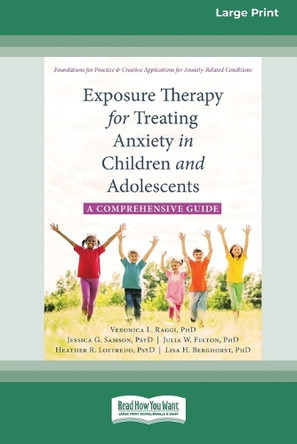 Exposure Therapy for Treating Anxiety in Children and Adolescents: A Comprehensive Guide (16pt Large Print Format) by Veronica L Raggi 9781038726933
