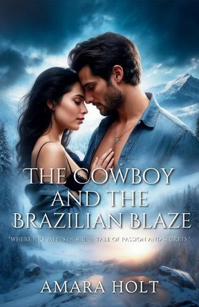 The Cowboy and the Brazilian Blaze by Amara Holt 9798348101947