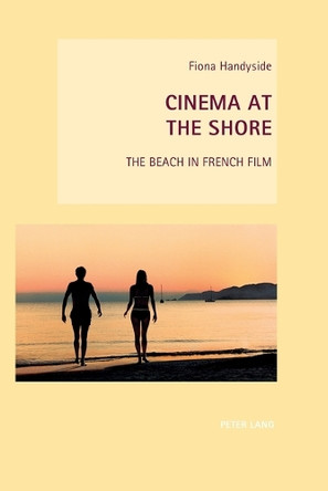 Cinema at the Shore: The Beach in French Film by Fiona Handyside 9783034308342