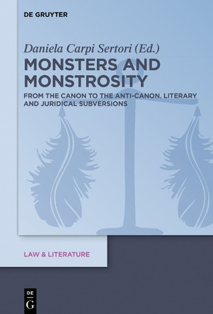 Monsters and Monstrosity: From the Canon to the Anti-Canon: Literary and Juridical Subversions by Daniela Carpi 9783110652192