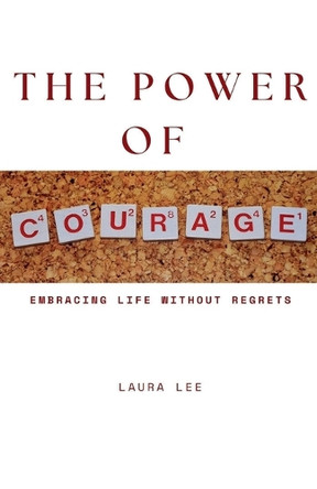 The Power of Courage: Embracing Life Without Regrets by Laura Lee 9798227560964